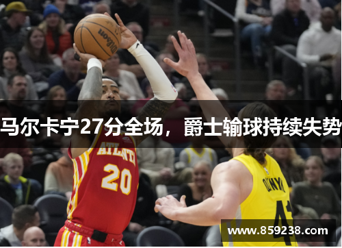 马尔卡宁27分全场，爵士输球持续失势